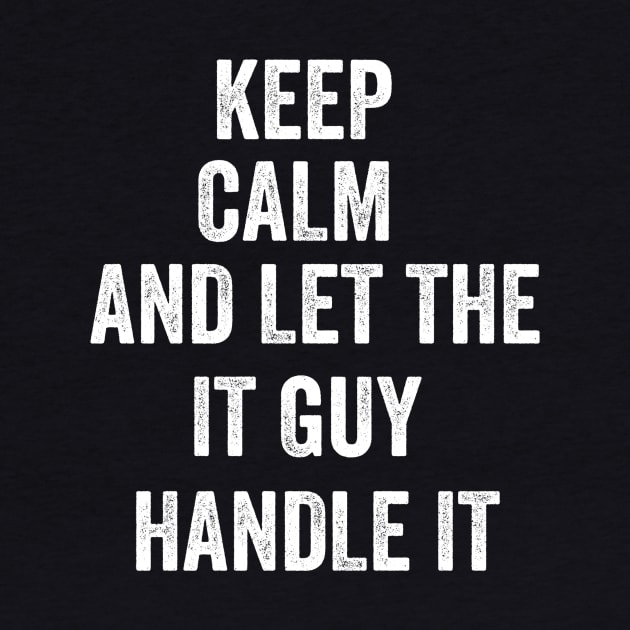 Keep calm and let the it guy handle it by badrianovic